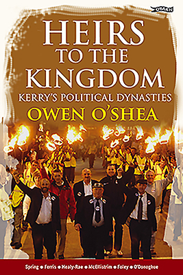 Heirs to the Kingdom: Kerry's Political Dynasties by Owen O'Shea