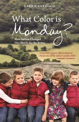 What Color Is Monday?: How Autism Changed One Family for the Better by Carrie Cariello