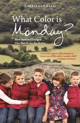 What Color Is Monday?: How Autism Changed One Family for the Better by Carrie Cariello