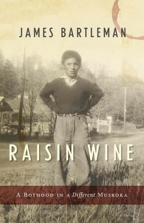 Raisin Wine: a Boyhood in a Different Muskoka by James Bartleman