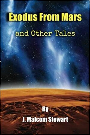 Exodus From Mars and Other Tales by J. Malcolm Stewart