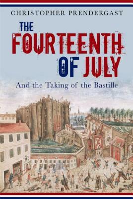 The Fourteenth of July: And the Taking of the Bastille by Christopher Prendergast