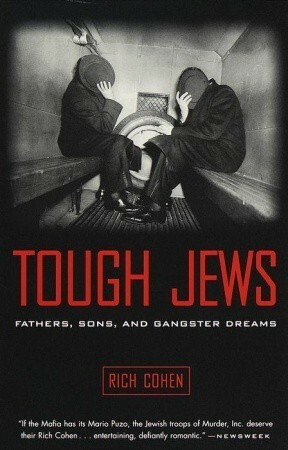 Tough Jews: Fathers, Sons, and Gangster Dreams by Rich Cohen