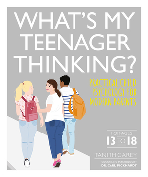 What's My Teenager Thinking: Practical Child Psychology for Modern Parents by Tanith Carey