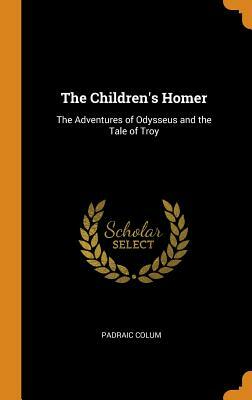 The Children's Homer: The Adventures of Odysseus and the Tale of Troy by Padraic Colum