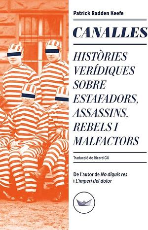 Canalles: Històries verídiques sobre estafadors, assassins, rebels i malfactors by Patrick Radden Keefe, Ricard Gil