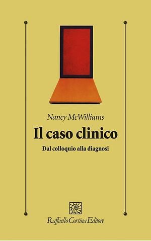 Il caso clinico. Dal colloquio alla diagnosi by Nancy McWilliams