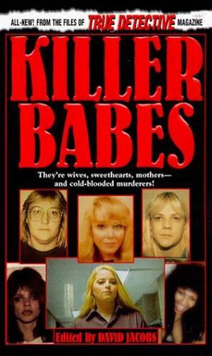 Killer Babes: From the Files of True Detective Magazine by David Jacobs