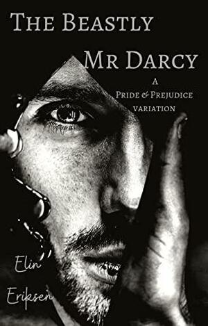 The Beastly Mr Darcy: A Pride & Prejudice variation by Elin Eriksen, Jo Abbott