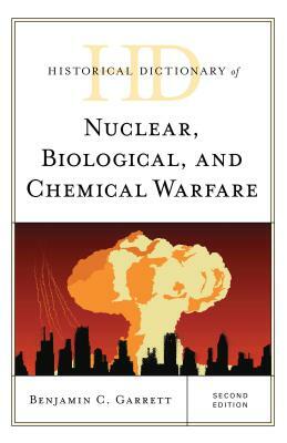 Historical Dictionary of Nuclear, Biological, and Chemical Warfare, Second Edition by Benjamin C. Garrett