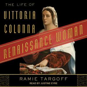 Renaissance Woman: The Life of Vittoria Colonna by Ramie Targoff