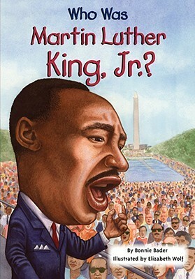 Who Was Martin Luther King, Jr.? by Elizabeth Wolf, Bonnie Bader, Nancy Harrison