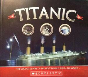 Titanic: The Complete Story of the Most Famous Ship in the World by Joe Fullman