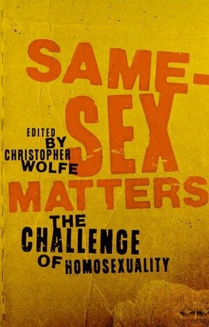 Same-Sex Matters: The Challenge of Homosexuality by Christopher Wolfe