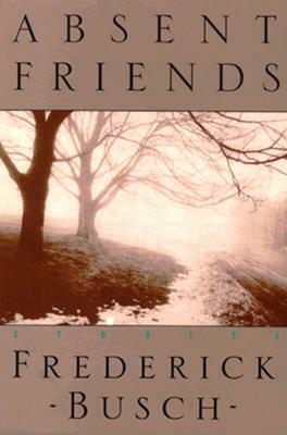 Absent Friends: Stories by Frederick Busch