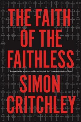 The Faith of the Faithless: Experiments in Political Theology by Simon Critchley