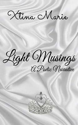 Light Musings: A Poetic Narrative by Xtina Marie