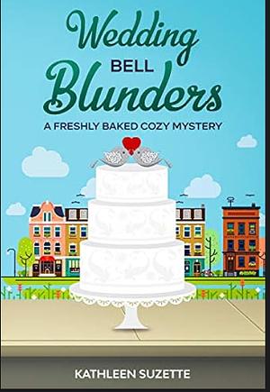 Wedding Bell Blunders: A Freshly Baked Cozy Mystery by Kathleen Suzette