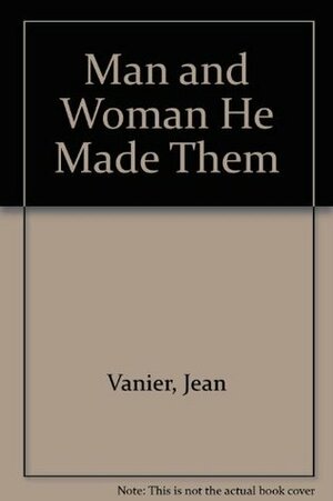 Man and Woman He Made Them by Jean Vanier