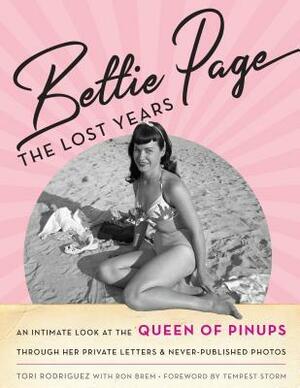 Bettie Page: The Lost Years: An Intimate Look at the Queen of Pinups, Through Her Private Letters & Never-Published Photos by Ronald Charles Brem, Tori Rodriguez