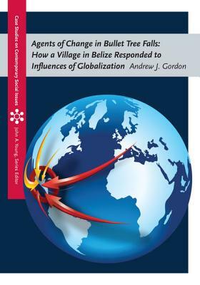 Agents of Change in Bullet Tree Falls: How a Village in Belize Responded to Influences of Globalization by Andrew Gordon