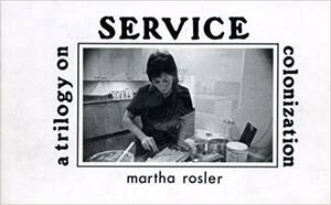 Service: A Trilogy on Colonization by Martha Rosler