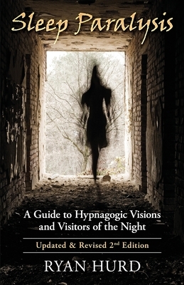 Sleep Paralysis: A Guide to Hypnagogic Visions and Visitors of the Night by Ryan Hurd