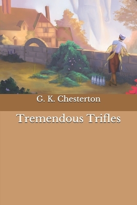 Tremendous Trifles by G.K. Chesterton