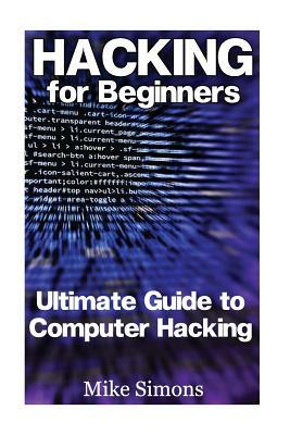 Hacking for Beginners: Ultimate Guide to Computer Hacking: (Web Hacking, Computer Hacking) by Mike Simons