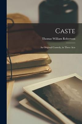 Caste: an Original Comedy, in Three Acts by T.W. Robertson, T.W. Robertson