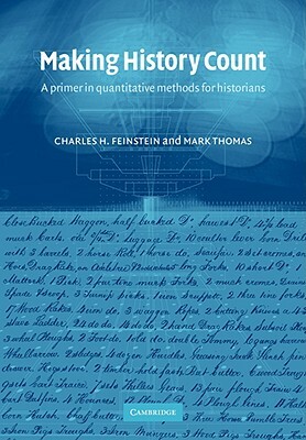 Making History Count: A Primer in Quantitative Methods for Historians by Mark Thomas, Charles H. Feinstein