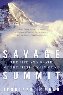 Savage Summit: The Life and Death of the First Women of K2 by Jennifer Jordan