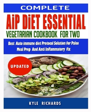 Aip Diet Essentials: Vegetarian Cookbook For Two: Best Autoimmune diet protocol Solution for Paleo Meal Prep and Anti-inflammatory fix by Kyle Richards