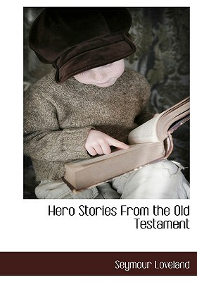 Hero Stories from the Old Testament by Seymour Loveland