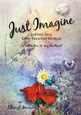 Just Imagine: Living in a God-Painted World by Cheryl Moore