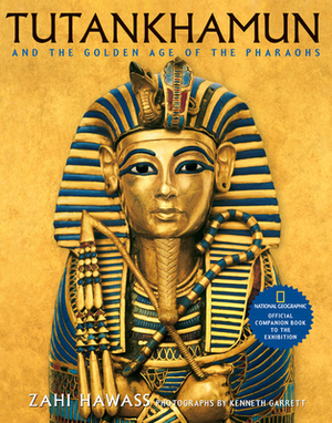 Tutankhamun and the Golden Age of the Pharaohs: Official Companion Book to the Exhibition Sponsored by National Geographic by Zahi A. Hawass