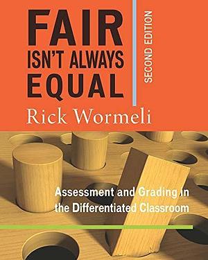 Fair Isn't Always Equal: Assessment & Grading in the Differentiated Classroom by Rick Wormeli, Rick Wormeli