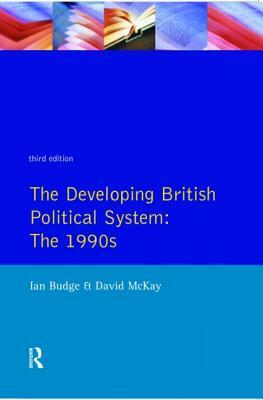 The Developing British Political System: The 1990s by Ian Budge, David McKay