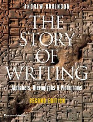 The Story of Writing: Alphabets, Hieroglyphs, & Pictograms by Andrew Robinson