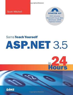 Sams Teach Yourself ASP.NET 3.5 in 24 Hours: Complete Starter Kit by Scott Mitchell
