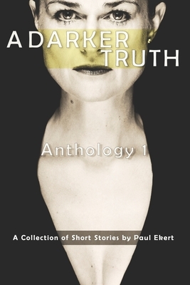 A Darker Truth: Anthology 1 by Paul Ekert