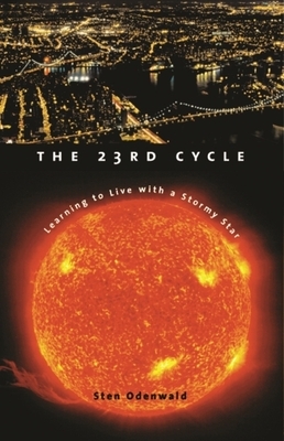 The 23rd Cycle: Learning to Live with a Stormy Star by Sten Odenwald