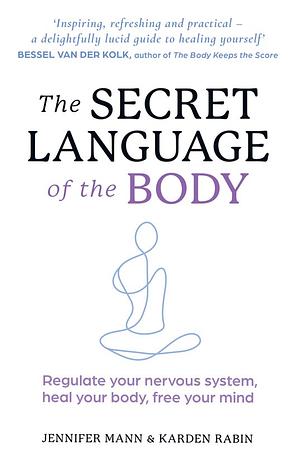 The Secret Language of the Body: Regulate Your Nervous System, Heal Your Body, Free Your Mind by Kardin Rabin, Jennifer Mann