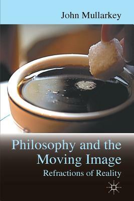 Refractions of Reality: Philosophy and the Moving Image by John Mullarkey