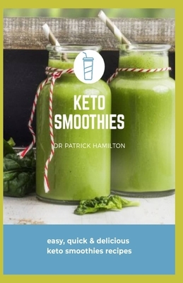 Keto Smoothies: easy, quick and delicious keto smoothies recipes by Patrick Hamilton