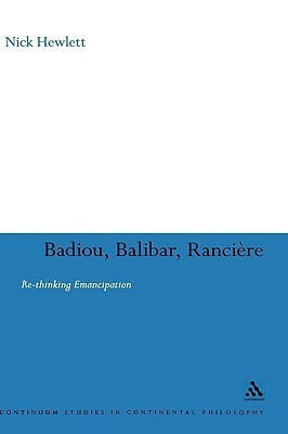 Badiou, Balibar, Ranciere: Re-thinking Emancipation by Nick Hewlett