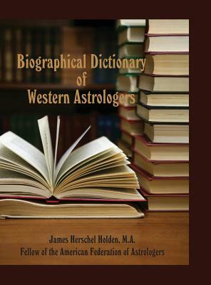 Biographical Dictionary of Western Astrologers by James Herschel Holden