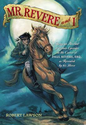 Mr. Revere and I: Being an Account of Certain Episodes in the Career of Paul Revere, Esq. as Revealed by His Horse by Robert Lawson