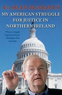 My American Struggle for Justice in Northern Ireland by Sean McManus