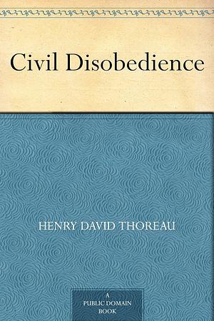 Civil Disobedience by Henry David Thoreau